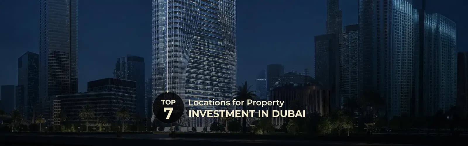 Top 7 Locations for Property Investment in Dubai Top 7 Locations for Property Investment in Dubai